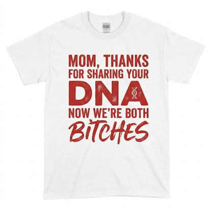 Thanks For Sharing Your DNA Now We're Both Bitches T-Shirt