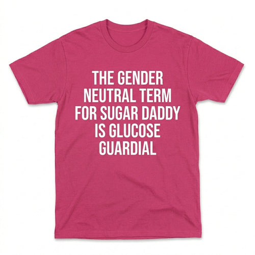 THE GENDER NEUTRAL TERM FOR SUGAR DADDY IS GLUCOSE GUARDIAL