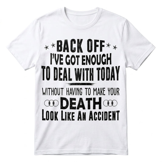 Back Off I've Got Enough To Deal With T-Shirt
