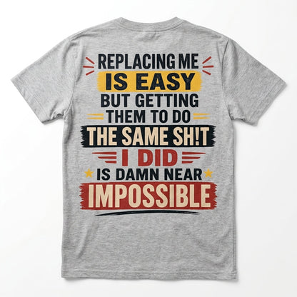 Replacing Me Is Easy Funny Motivational Graphic T-Shirt