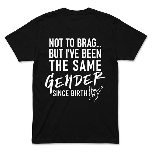 Not To Brag But I've Been The Same Gender Since Birth