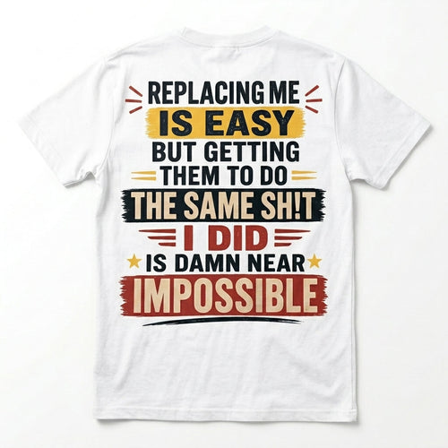 Replacing Me Is Easy Funny Motivational Graphic T-Shirt