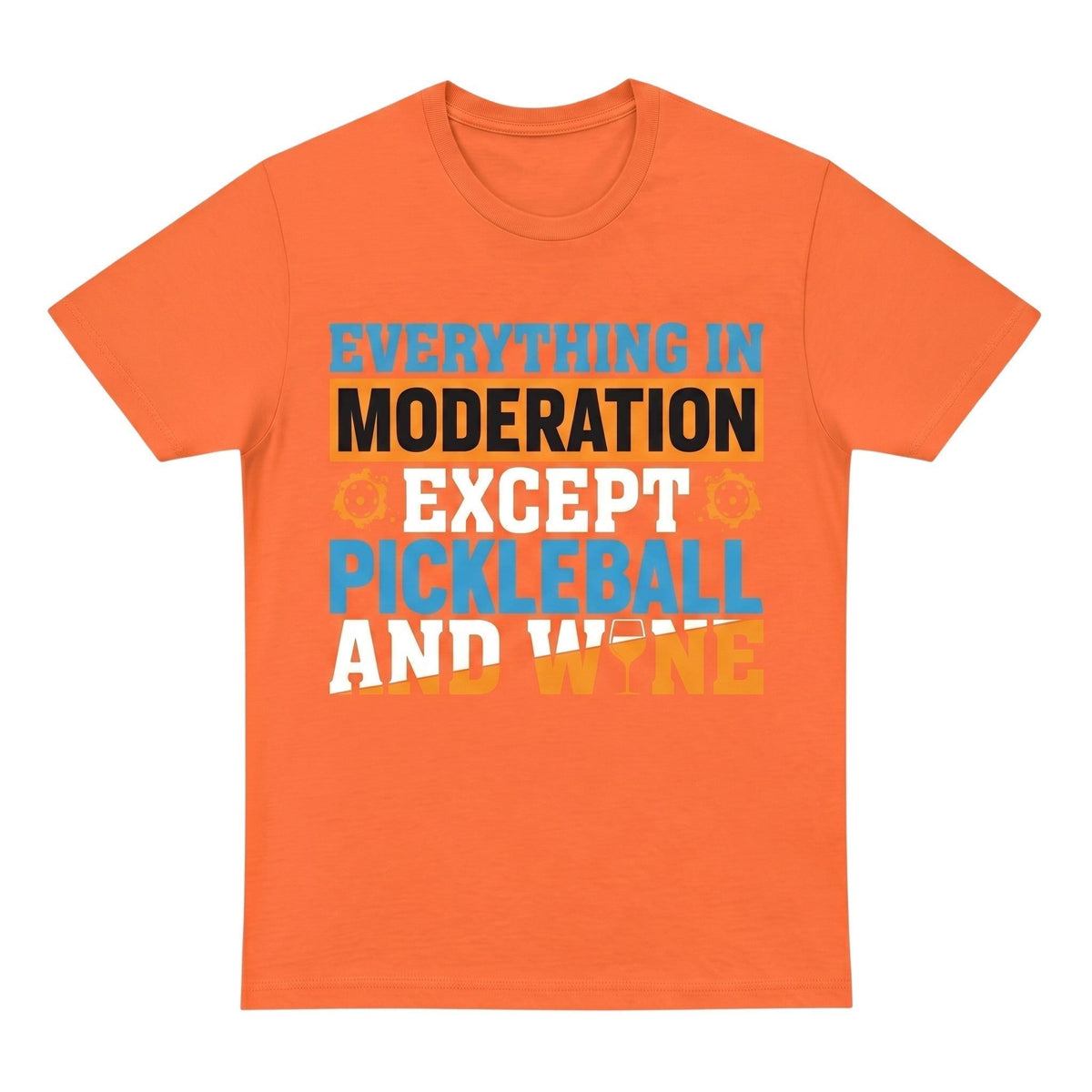  orange unisex cotton t-shirt with Everything in moderation except Pickleball and wine graphic print
