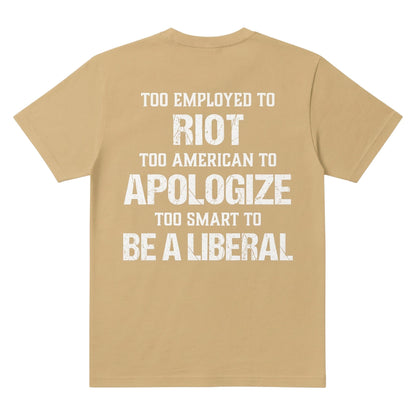  tan t-shirt with white distressed text reading Too employed to Riot too American to apologize