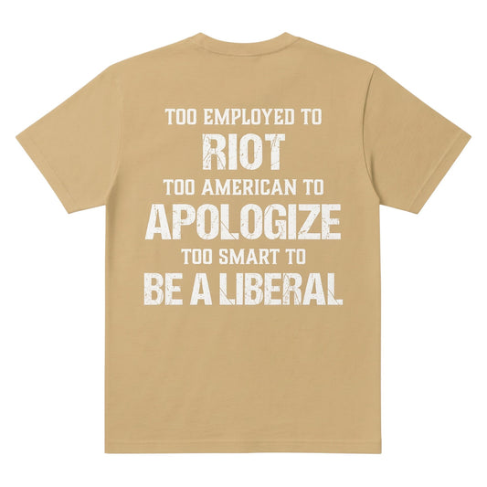  tan t-shirt with white distressed text reading Too employed to Riot too American to apologize